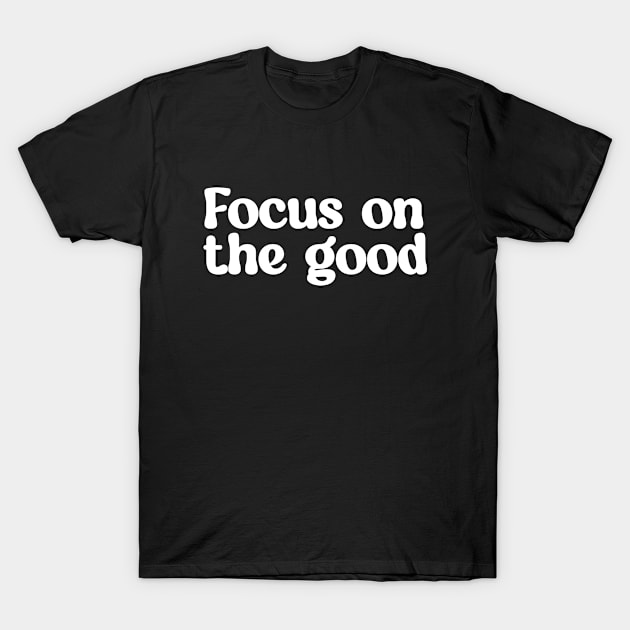 Focus on the good T-Shirt by ozencmelih